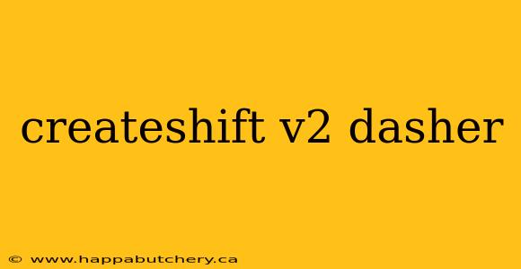 createshift v2 dasher