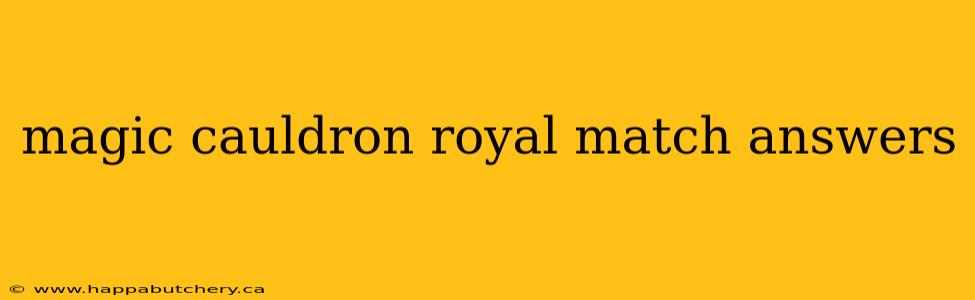 magic cauldron royal match answers