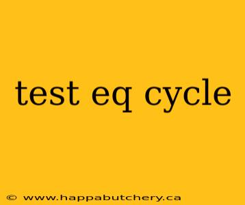 test eq cycle