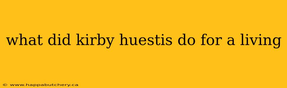 what did kirby huestis do for a living